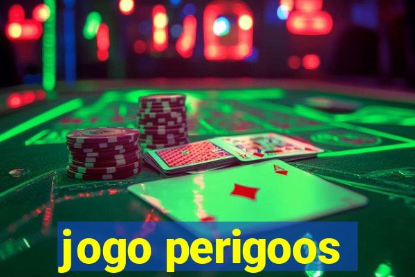 jogo perigoos